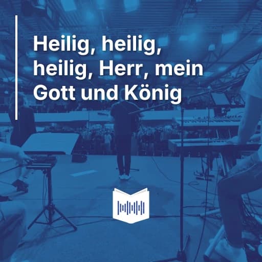 Heilig, heilig, heilig, Herr, mein Gott und König